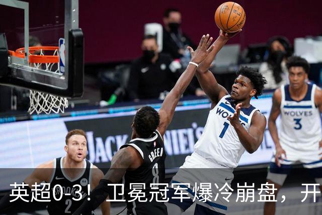 英超0-3！卫冕冠军爆冷崩盘，开局7连胜终结+丢榜首，123年神迹作古